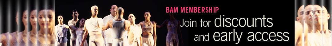 BAM Membership: Join for discounts and early access. Learn more at www.bam.org/join