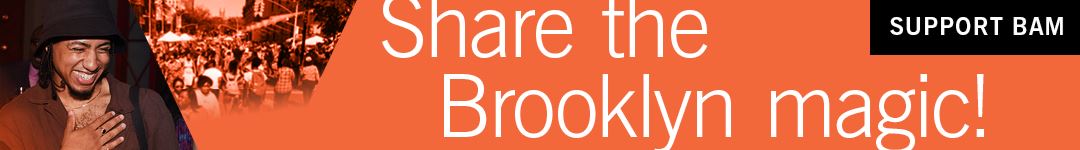 Share the Brooklyn magic! Donate to BAM today at BAM.org/support